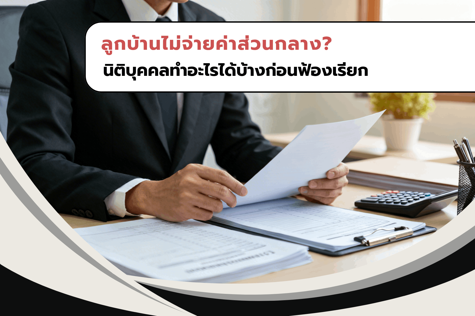 ลูกบ้านไม่จ่ายค่าส่วนกลาง? นิติบุคคลทำอะไรได้บ้างก่อนฟ้องเรียก